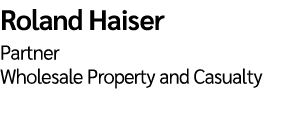 Roland Haiser  Partner Wholesale Property and Casualty 