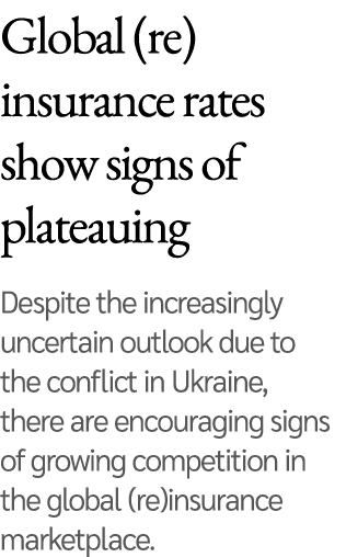 Global (re)insurance rates show signs of plateauing Despite the increasingly uncertain outlook due to the conflict in   