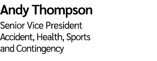 Andy Thompson  Senior Vice President Accident, Health, Sports and Contingency