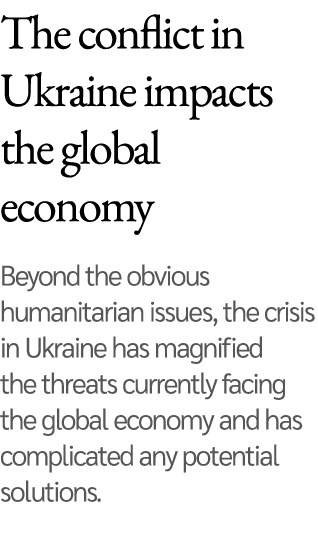 The conflict in Ukraine impacts the global economy   Beyond the obvious humanitarian issues, the crisis in Ukraine ha   