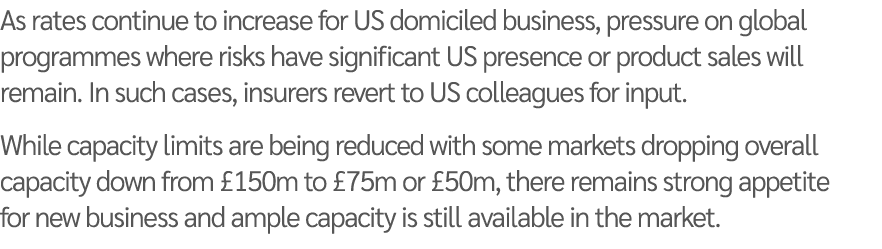 As rates continue to increase for US domiciled business, pressure on global programmes where risks have significant U   