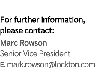 For further information, please contact: Marc Rowson Senior Vice President E  mark rowson lockton com