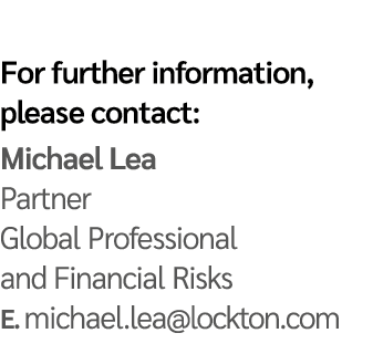 For further information, please contact: Michael Lea Partner Global Professional and Financial Risks E  michael lea l   