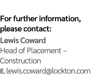 For further information, please contact: Lewis Coward Head of Placement   Construction E  lewis coward lockton com