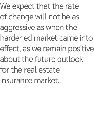 We expect that the rate of change will not be as aggressive as when the hardened market came into effect, as we remai   