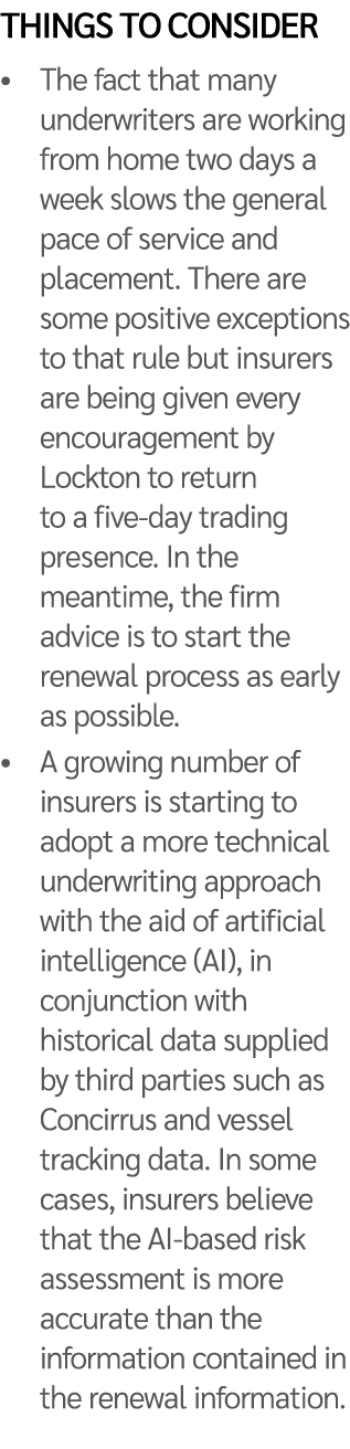 Things to consider   The fact that many underwriters are working from home two days a week slows the general pace of    