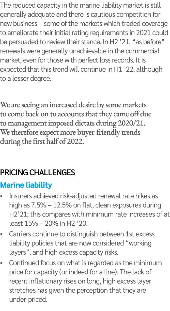The reduced capacity in the marine liability market is still generally adequate and there is cautious competition for   
