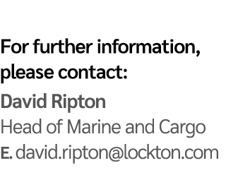 For further information, please contact: David Ripton Head of Marine and Cargo E  david ripton lockton com