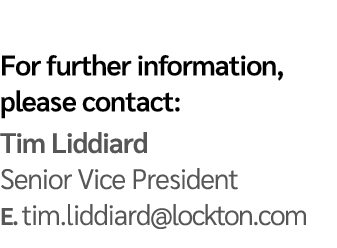 For further information, please contact: Tim Liddiard Senior Vice President E  tim liddiard lockton com