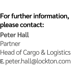 For further information, please contact: Peter Hall Partner Head of Cargo & Logistics E  peter hall lockton com