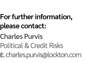 For further information, please contact: Charles Purvis Political & Credit Risks E  charles purvis lockton com