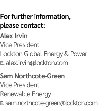 For further information, please contact: Alex Irvin Vice President Lockton Global Energy & Power E  alex irvin lockto   