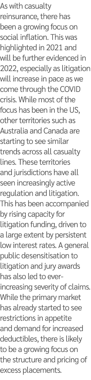 As with casualty reinsurance, there has been a growing focus on social inflation  This was highlighted in 2021 and wi   