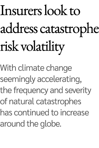 Insurers look to address catastrophe risk volatility With climate change seemingly accelerating, the frequency and se   