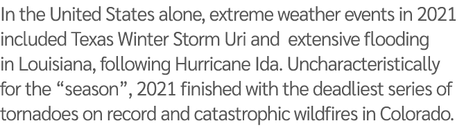 In the United States alone, extreme weather events in 2021 included Texas Winter Storm Uri and extensive flooding in    